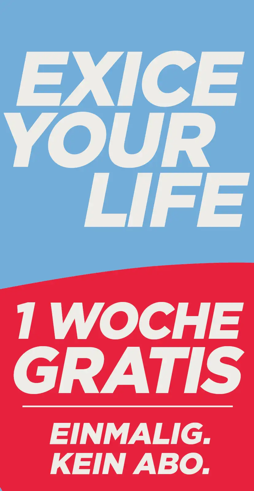 EXICE YOUR LIFE 1WOCHE GRATIS - EINMALIG. OHNE ABO.